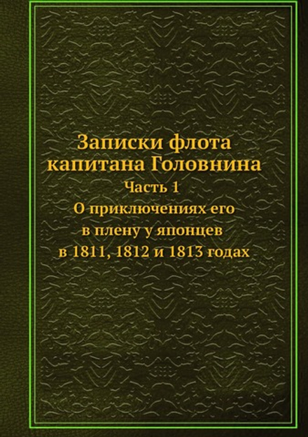 Записки флота капитана Головнина.Часть 1. О приключениях его в плену у японцев в 1811, 1812 и 1813 годах | Головнин