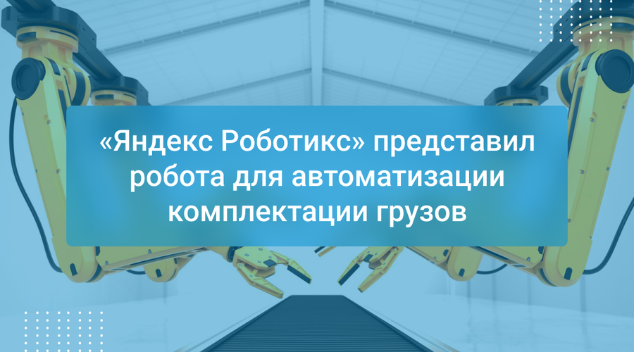 «Яндекс Роботикс» представил робота для автоматизации комплектации грузов