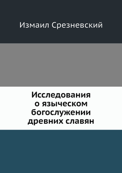 Исследования о языческом богослужении древних славян | Измаил Срезневский