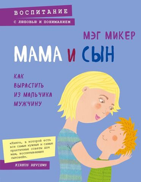 Мама и сын. Как вырастить из мальчика мужчину. Мэг Микер