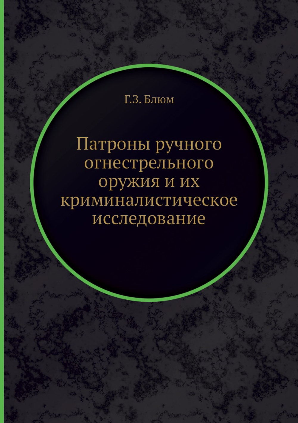 Патроны ручного огнестрельного оружия и их криминалистическое исследование | Г.З. Блюм