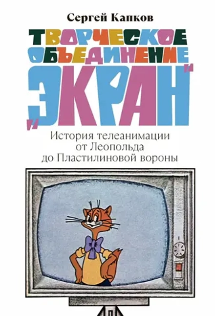 Книга Творческое объединение «Экран»: История телеанимации от Леопольда до Пластилиновой вороны