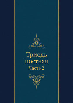 Триодь постная. Часть 2 | Печатный двор