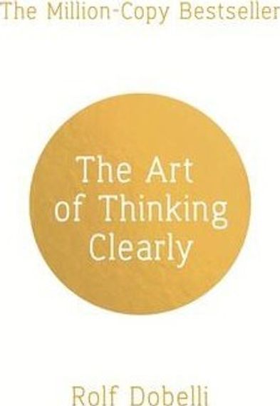 The Art of Thinking Clearly: Better Thinking, Better Decisions