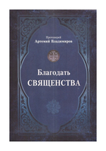 Благодать священства. Заметки о пастырском служении. Протоиерей Артемий Владимиров
