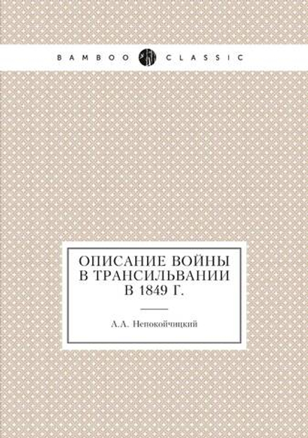 Описание войны в Трансильвании в 1849 г. | А.А. Непокойчицкий