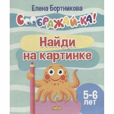 ЛИТУР/Соображай-ка/Найди на картинке (для детей 5-6 лет)/Бортникова