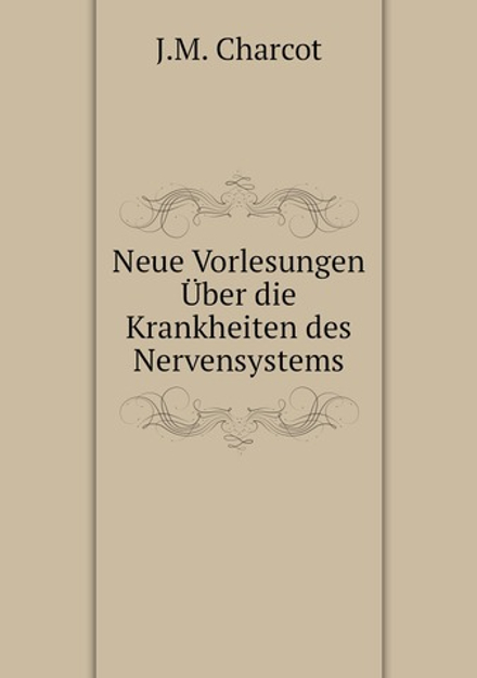 Neue Vorlesungen Über die Krankheiten des Nervensystems | J.M. Charcot