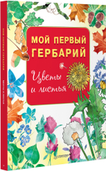 Мой первый гербарий. Цветы и листья