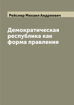 Демократическая республика как форма правления | Рейснер Михаил Андреевич