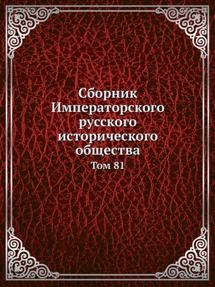 Сборник Императорского русского исторического общества. Том 81 | Императорское Русское Историческое Общество