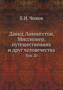 Давид Ливингстон. Миссионер, путешественник и друг человечества. Том 20 | Е.И. Чижов