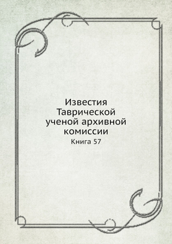 Известия Таврической ученой архивной комиссии. Книга 57 | Сборник
