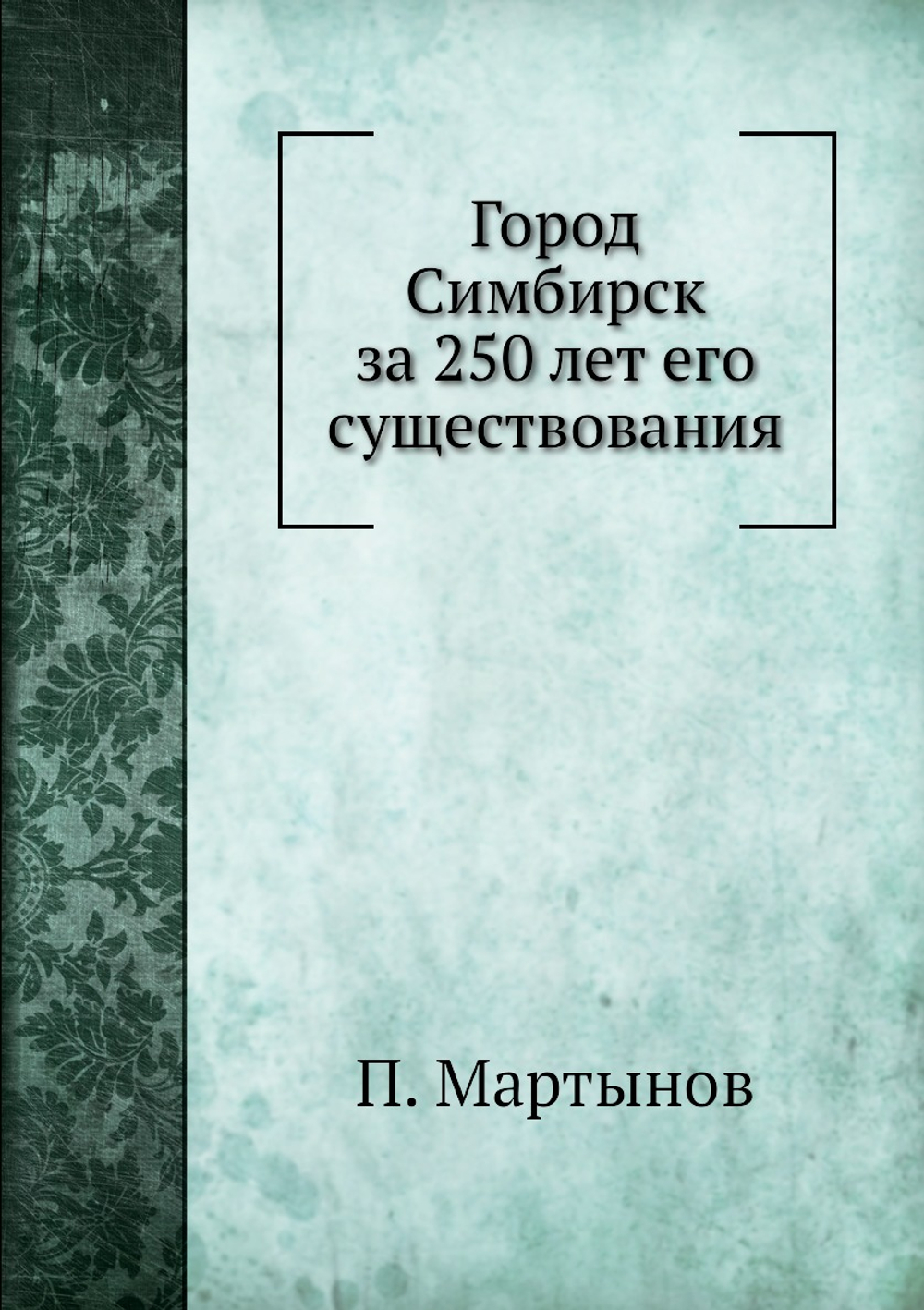 Город Симбирск за 250 лет его существования | П. Мартынов