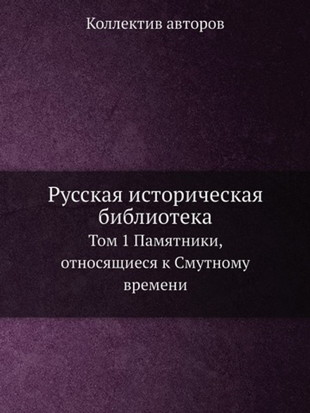 Русская историческая библиотека. Том 1 Памятники, относящиеся к Смутному времени | Коллектив авторов