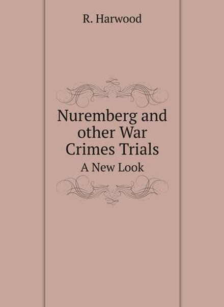 Nuremberg and other War Crimes Trials. A New Look | R. Harwood