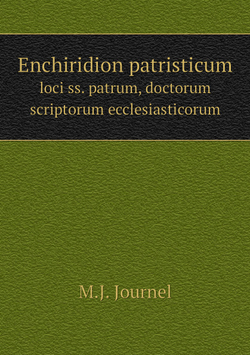 Enchiridion patristicum. loci ss. patrum, doctorum scriptorum ecclesiasticorum | M.J. Journel