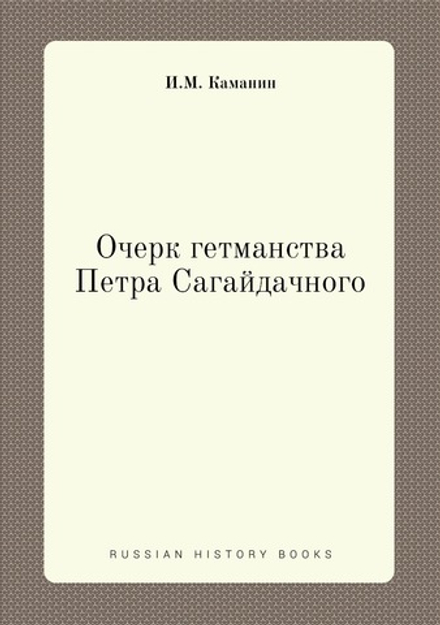 Очерк гетманства Петра Сагайдачного | И.М. Каманин