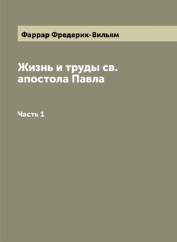 Жизнь и труды св. апостола Павла. Часть 1 | Фаррар Фредерик-Вильям