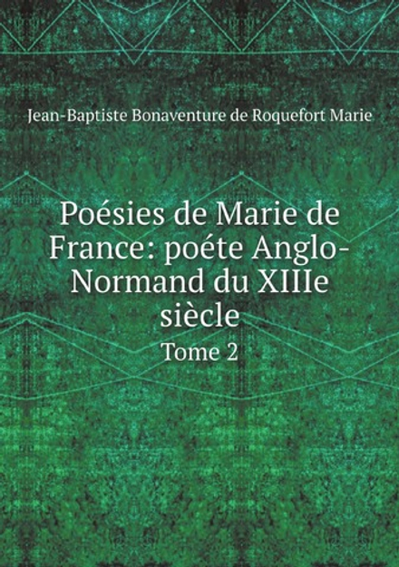 Poésies de Marie de France: poéte Anglo-Normand du XIIIe siècle. Tome 2 | Jean-Baptiste Bonaventure de Roquefort Marie