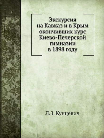 Экскурсия на Кавказ и в Крым окончивших курс Киево-Печерской гимназии в 1898 году | Л.З. Кунцевич