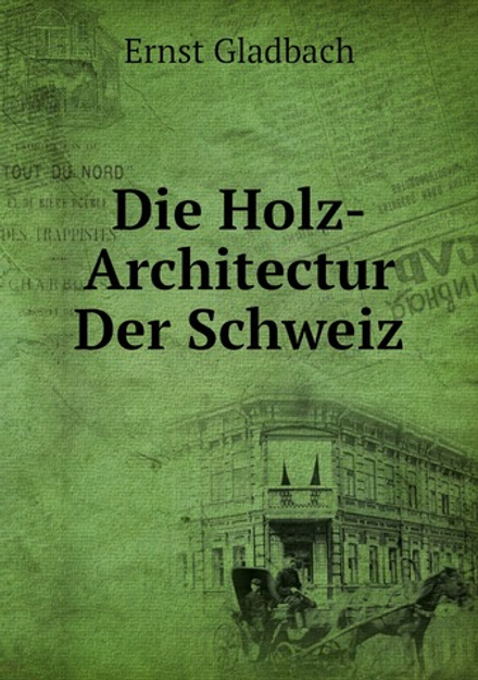 Die Holz-Architectur Der Schweiz | Ernst Gladbach
