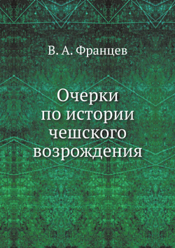 Очерки по истории чешского возрождения | В. А. Францев