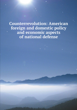 Counterrevolution: American foreign and domestic policy and economic aspects of national defense | Сборник