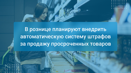 В рознице планируют внедрить автоматическую систему штрафов за продажу просроченных товаров