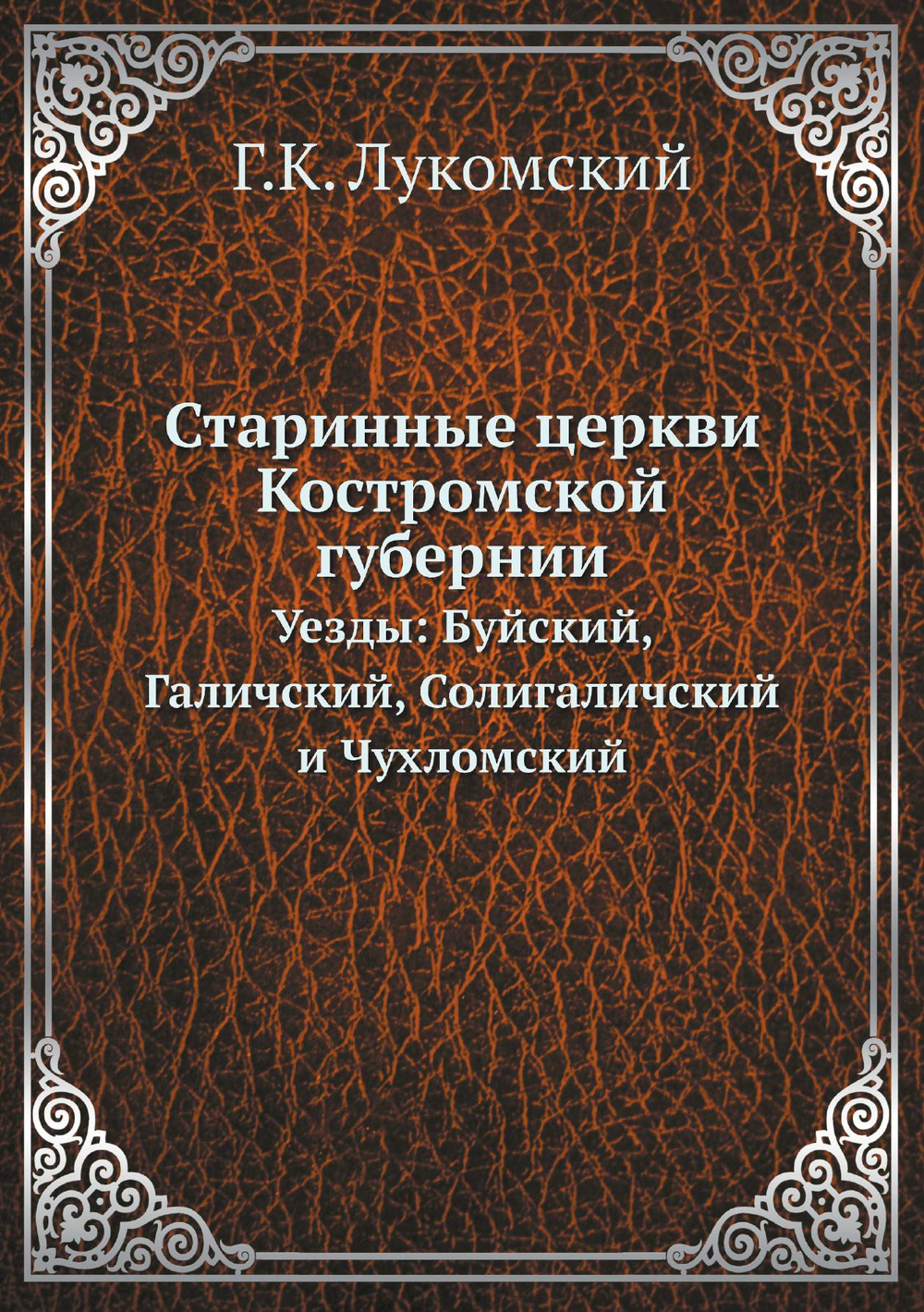Старинные церкви Костромской губернии. Уезды: Буйский, Галичский, Солигаличский и Чухломский | Г.К. Лукомский