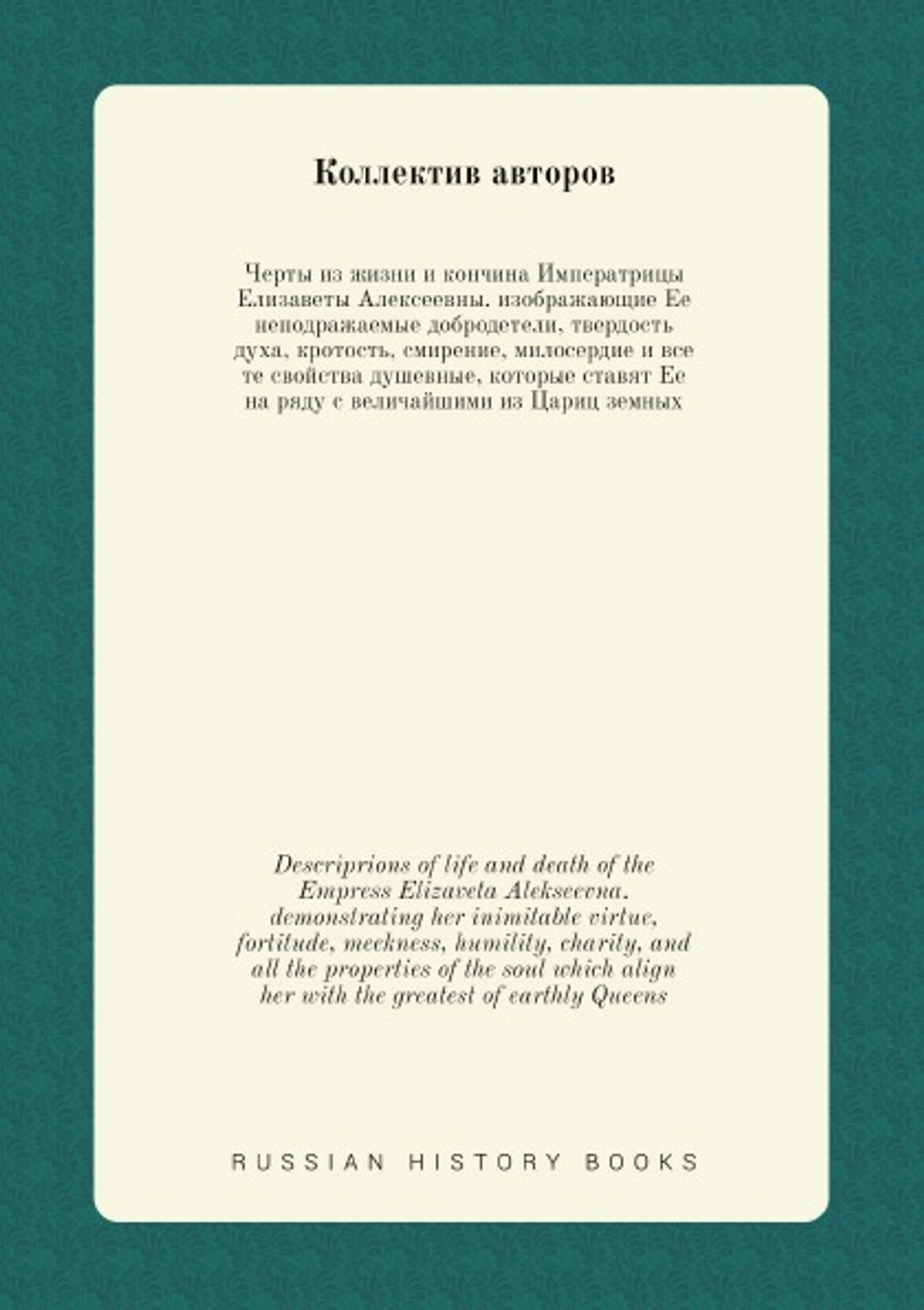 Черты из жизни и кончина Императрицы Елизаветы Алексеевны. изображающие Ее неподражаемые добродетели, твердость духа, кротость, смирение, милосердие и все те свойства душевные, которые ставят Ее на ряду с величайшими из Цариц земных. Descriprions of life and death of the Empress Elizaveta Alekseevna. demonstrating her inimitable virtue, fortitude, meekness, humility, charity, and all the properties of the soul which align her with the greatest of earthly Queens | Нет автора