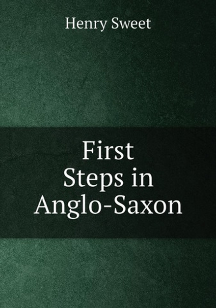 First Steps in Anglo-Saxon | Henry Sweet