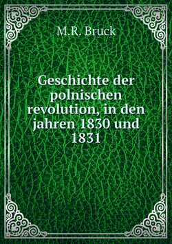 Geschichte der polnischen revolution, in den jahren 1830 und 1831 | M.R. Bruck