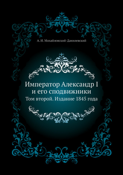 Император Александр I и его сподвижники. Том второй. Издание 1845 года | А. И. Михайловский-Данилевский