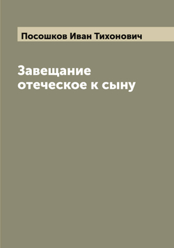 Завещание отеческое к сыну | Посошков Иван Тихонович