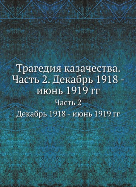 Трагедия казачества. Часть 2. Декабрь 1918 - июнь 1919 гг | Нет автора