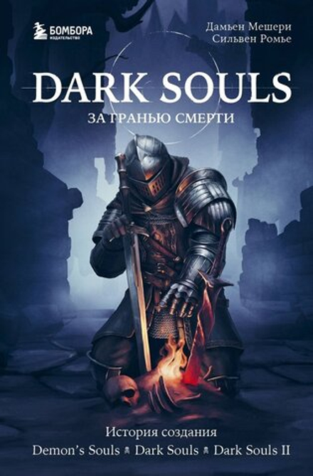 Книга "Dark Souls: за гранью смерти. Книга 1. История создания Demons Souls, Dark Souls, Dark Souls II"