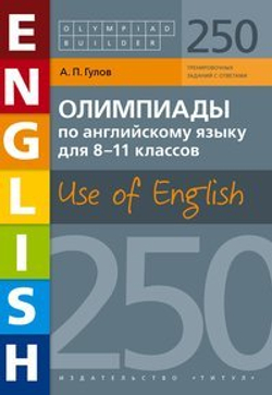 Гулов А. П. Олимпиады по английскому языку. 8-11 кл. 250 заданий. Use of English. Английский язык