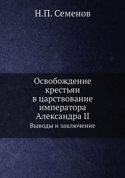 Освобождение крестьян в царствование императора Александра II. Выводы и заключение | Н.П. Семенов