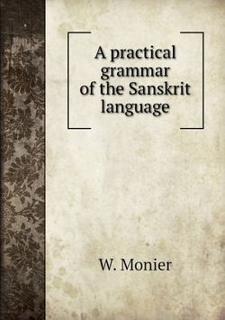 A practical grammar of the Sanskrit language | W. Monier