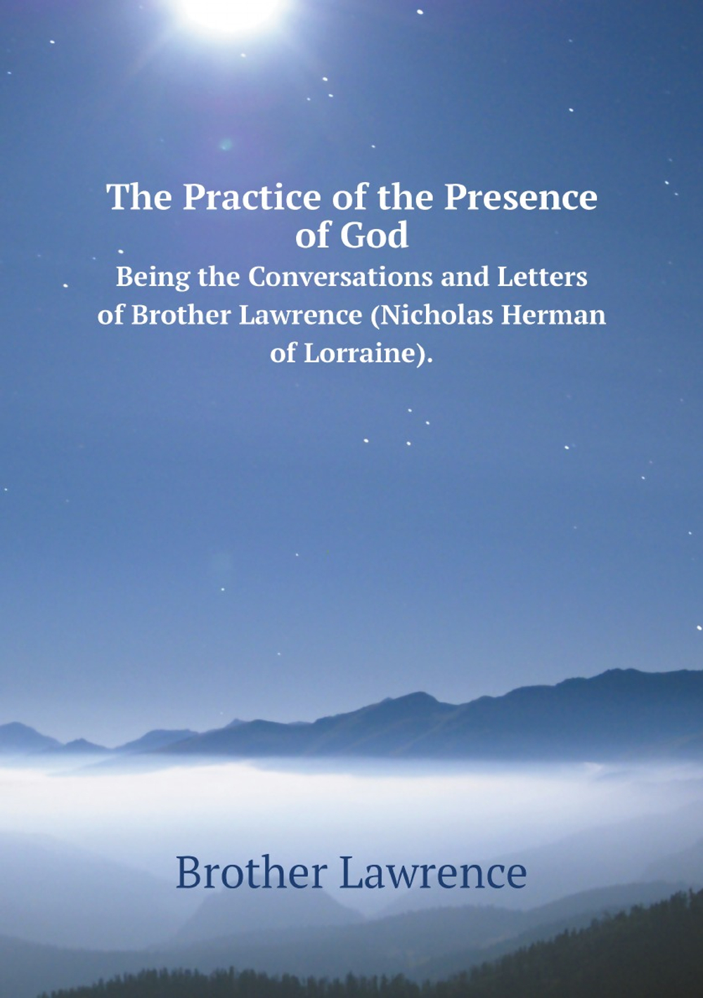 The Practice of the Presence of God. Being the Conversations and Letters of Brother Lawrence (Nicholas Herman of Lorraine). | Brother Lawrence