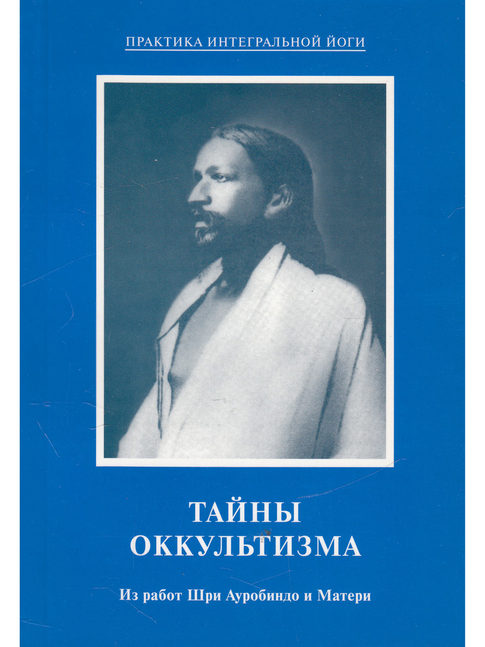 Из работ Шри Ауробиндо и Матери. Комплект 3: Тайны оккультизма. Религия и йога. Трансформация в интегральной йоге
