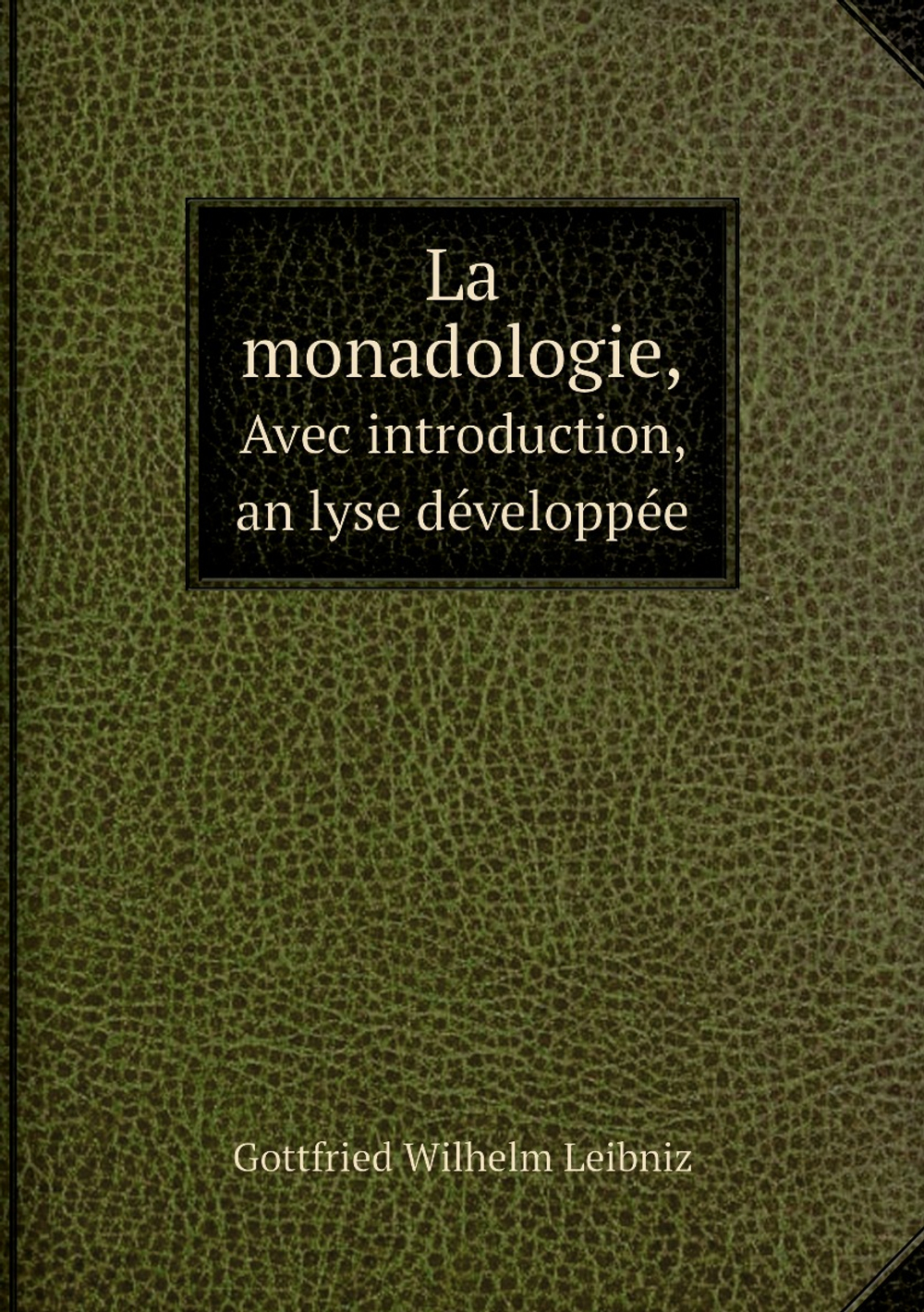 La monadologie,. Avec introduction, anȧlyse développée | Готфрид Вильгельм Лейбниц