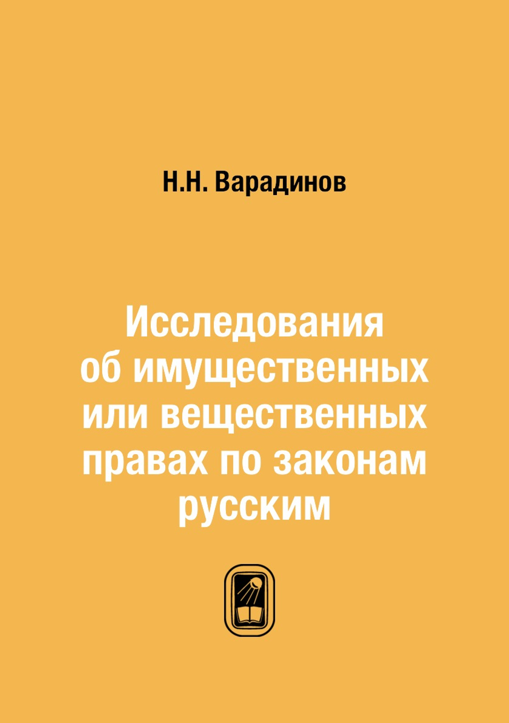 Исследования об имущественных или вещественных правах по законам русским | Н.Н. Варадинов