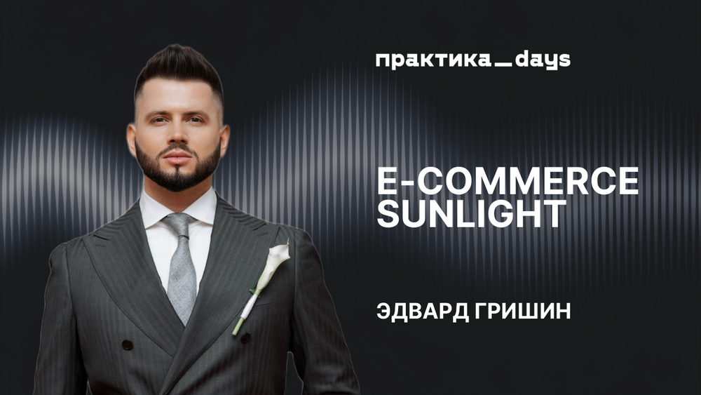 E-commerce Sunlight. "Стратегия 2026 года - персонализировать полностью продукт". Эдвард Гришин