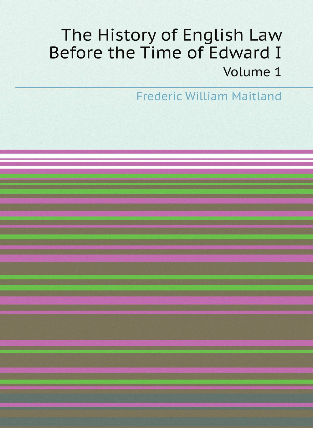 The History of English Law Before the Time of Edward I. Volume 1 | Maitland Frederic William