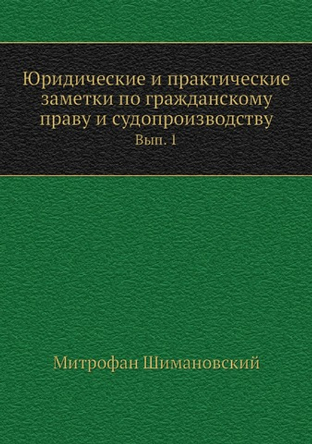 Юридические и практические заметки по гражданскому праву и судопроизводству. Вып. 1 | М. Шимановский