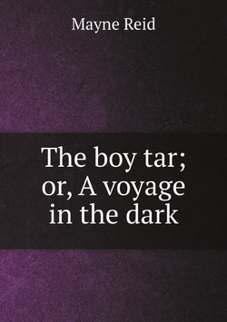 The boy tar; or, A voyage in the dark | Reid Mayne