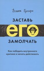 Заставь его замолчать. Как победить внутреннего критика и начать дейст