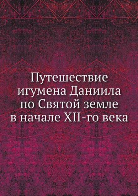 Путешествие игумена Даниила по Святой земле в начале XII-го века | А.С. Норов